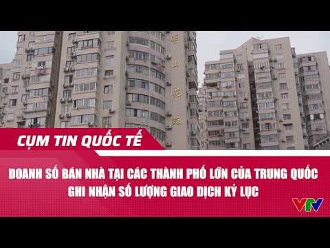 Doanh số bán nhà tại Trung Quốc ghi nhận số lượng giao dịch kỷ lục | Cụm tin | VTV24