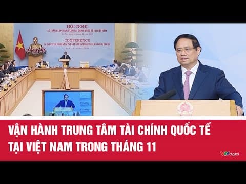 Vận hành Trung tâm Tài chính quốc tế tại Việt Nam trong tháng 11 | VTV24