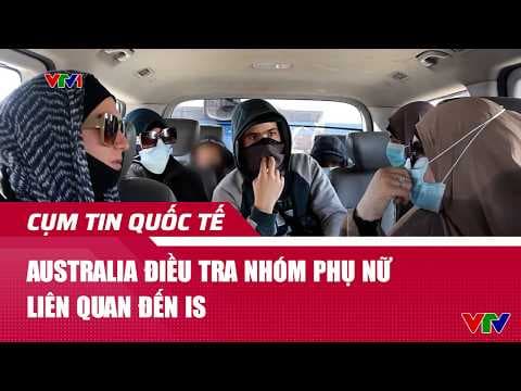 Australia điều tra nhóm phụ nữ liên quan đến IS | Cụm tin quốc tế | VTV24