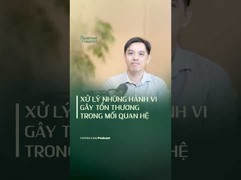 Xử lý những hành vi gây tổn thương trong mối quan hệ | Healthier Happier #4
