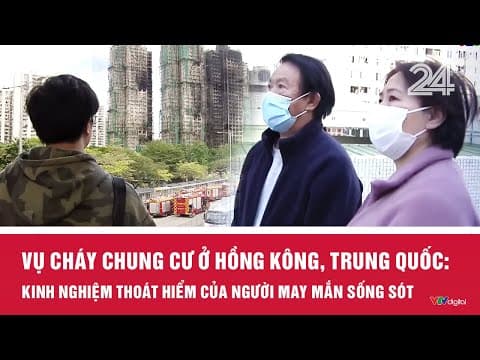 Vụ cháy chung cư ở Hồng Kông, Trung Quốc: Kinh nghiệm thoát hiểm của người may mắn sống sót | VTV24