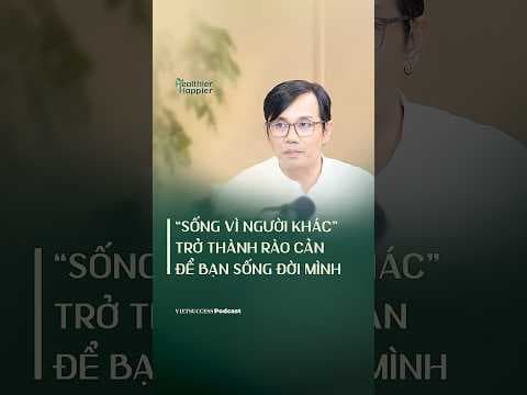"Sống vì người khác" trở thành rào cản để bạn sống đời mình | Healthier Happier #8