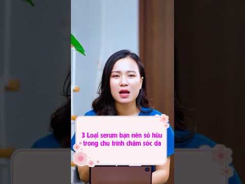 3 Loại Serum Bạn Nên Sở Hữu Trong Chu Trình Chăm Sóc Da | Nguyễn Mai Hương