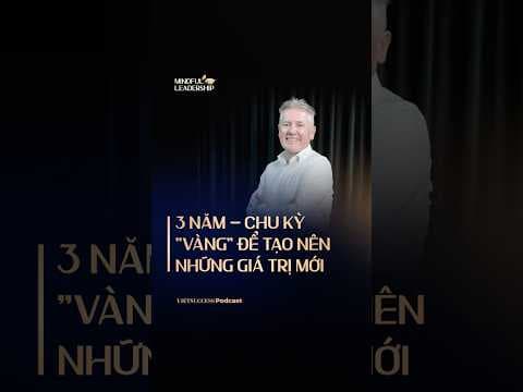 3 năm là “chu kỳ vàng” để tạo ra giá trị mới.