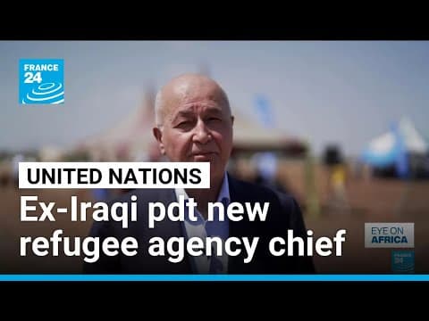 Ex-refugee and former Iraqi president takes over UN's refugee agency • FRANCE 24 English