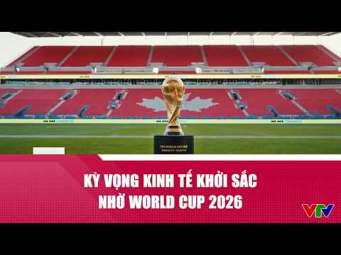 Kỳ vọng kinh tế khởi sắc nhờ World Cup 2026 | VTV24