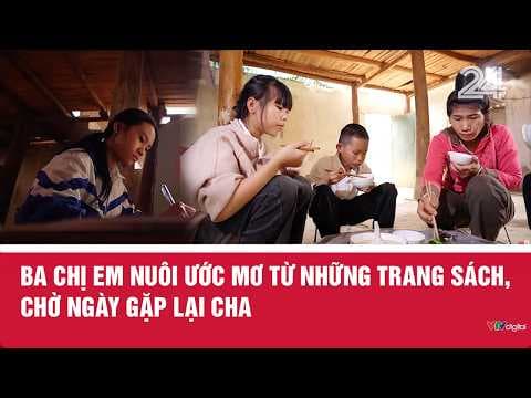 Ba chị em nuôi ước mơ từ những trang sách, chờ ngày gặp lại cha | VTV24
