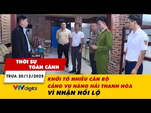 Thời sự toàn cảnh trưa 20/12: Khởi tố nhiều cán bộ Cảng vụ Hàng hải Thanh Hóa vì nhận hối lộ | VTV24