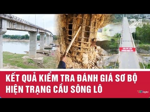 Kết quả kiểm tra đánh giá sơ bộ hiện trạng cầu Sông Lô | VTV24