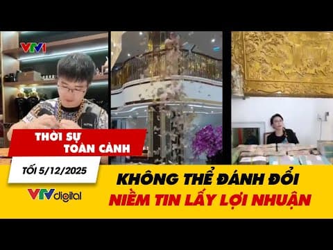 Thời sự toàn cảnh tối 5/12: Không thể đánh đổi niềm tin lấy lợi nhuận | VTV24