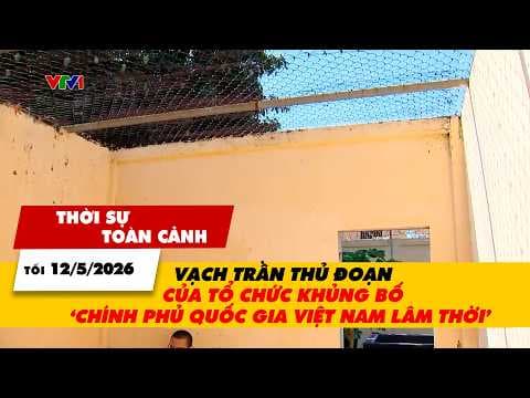 TSTC tối 12/5: Vạch trần thủ đoạn của tổ chức khủng bố ‘Chính phủ Quốc gia Việt Nam lâm thời’