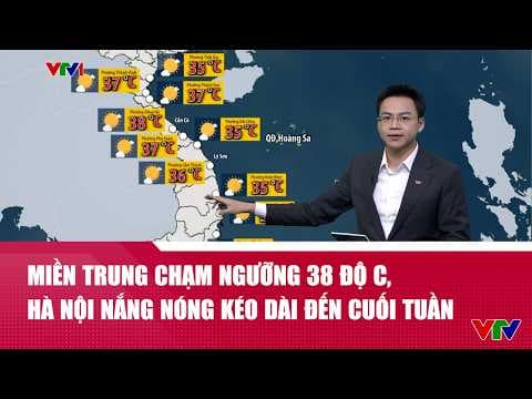 Miền Trung chạm ngưỡng 38 độ C, Hà Nội nắng nóng kéo dài đến cuối tuần | VTV24