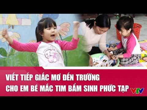 Viết tiếp giấc mơ đến trường cho em bé mắc tim bẩm sinh phức tạp | VTV24