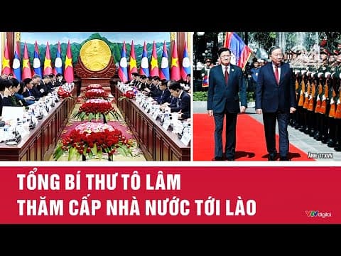 Tổng Bí thư Tô Lâm thăm cấp nhà nước tới Lào | VTV24