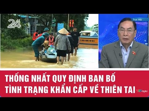 Thống nhất quy định ban bố tình trạng khẩn cấp về thiên tai | VTV24