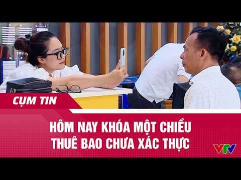 Hôm nay khóa một chiều thuê bao chưa xác thực | Cụm tin | VTV24