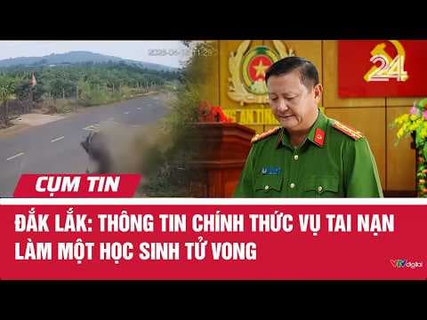 Đắk Lắk: Thông tin chính thức vụ tai nạn làm một học sinh tử vong | Cụm tin | VTV24