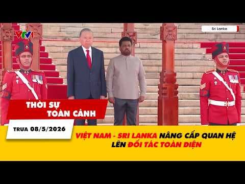 Thời sự toàn cảnh trưa 08/5: Việt Nam - Sri Lanka nâng cấp quan hệ lên Đối tác Toàn diện | VTV24