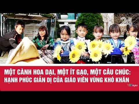 Một cành hoa dại, một ít gạo, một câu chúc: Hạnh phúc giản dị của giáo viên vùng khó khăn | VTV24