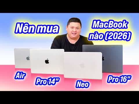Mua MacBook nào (2026)? MacBook Air, MacBook Neo, MacBook Pro M5 Pro M5 Max?