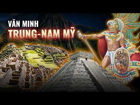 Tổng hợp lịch sử TRỖI DẬY VÀ SUY TÀN của các nền văn minh Trung - Nam Mỹ | Thế Giới