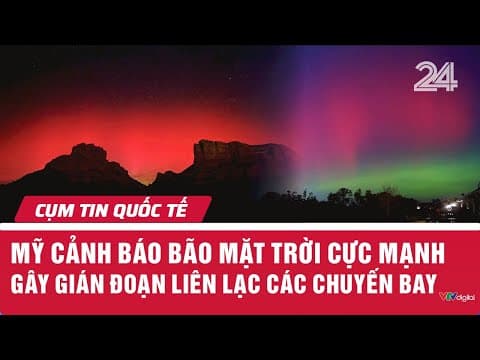 Mỹ cảnh báo bão Mặt trời cực mạnh gây gián đoạn liên lạc các chuyến bay | Cụm tin quốc tế| VTV24