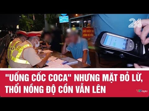 "Uống cốc coca" nhưng mặt đỏ lừ, thổi nồng độ cồn vẫn lên | VTV24