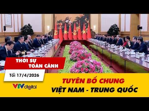 Thời sự toàn cảnh 17/4: Tuyên bố chung Việt Nam - Trung Quốc | VTV24