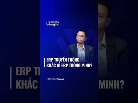 ERP truyền thống khác gì ERP thông minh? | Business Insights #75