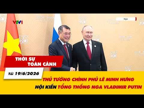 Thời sự toàn cảnh tối 19/6: Thủ tướng Chính phủ Lê Minh Hưng hội kiến Tổng thống Nga Vladimir Putin